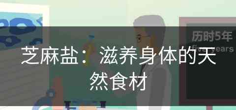 芝麻盐：滋养身体的天然食材(芝麻盐的功效与作用及副作用)